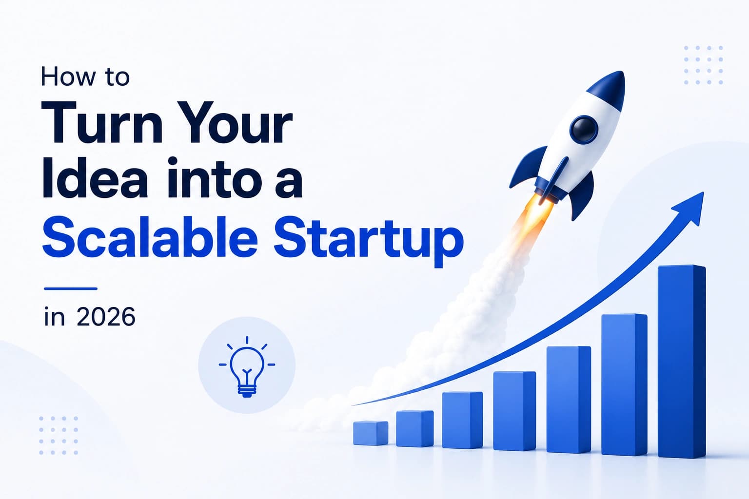 How to Turn Your Idea into a Scalable Startup in 2026